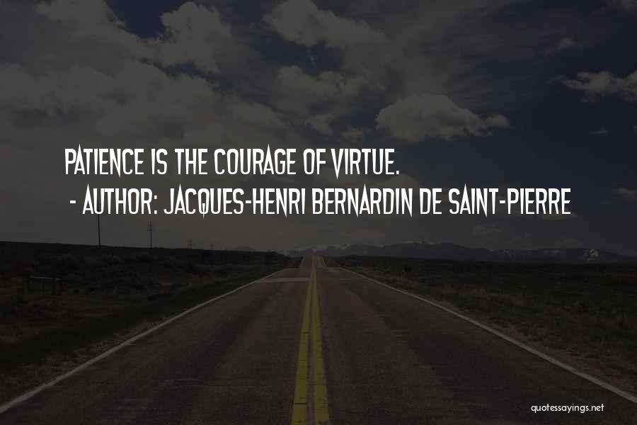 Jacques-Henri Bernardin De Saint-Pierre Quotes: Patience Is The Courage Of Virtue.