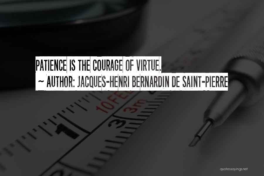 Jacques-Henri Bernardin De Saint-Pierre Quotes: Patience Is The Courage Of Virtue.