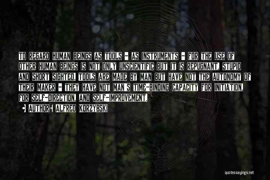 Alfred Korzybski Quotes: To Regard Human Beings As Tools - As Instruments - For The Use Of Other Human Beings Is Not Only