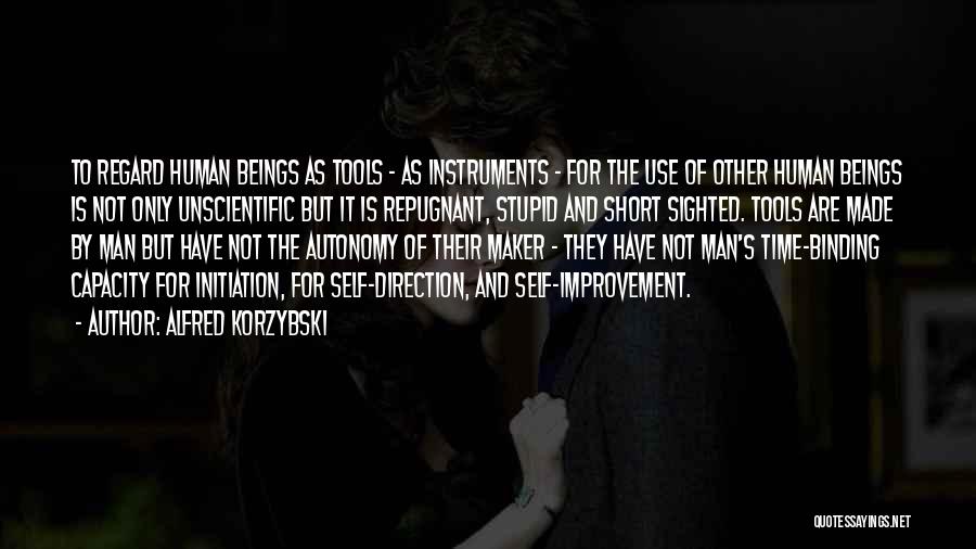 Alfred Korzybski Quotes: To Regard Human Beings As Tools - As Instruments - For The Use Of Other Human Beings Is Not Only