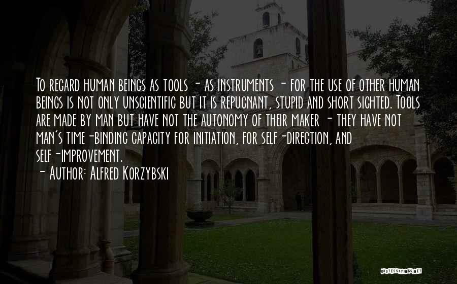 Alfred Korzybski Quotes: To Regard Human Beings As Tools - As Instruments - For The Use Of Other Human Beings Is Not Only