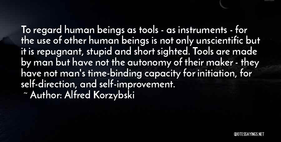 Alfred Korzybski Quotes: To Regard Human Beings As Tools - As Instruments - For The Use Of Other Human Beings Is Not Only