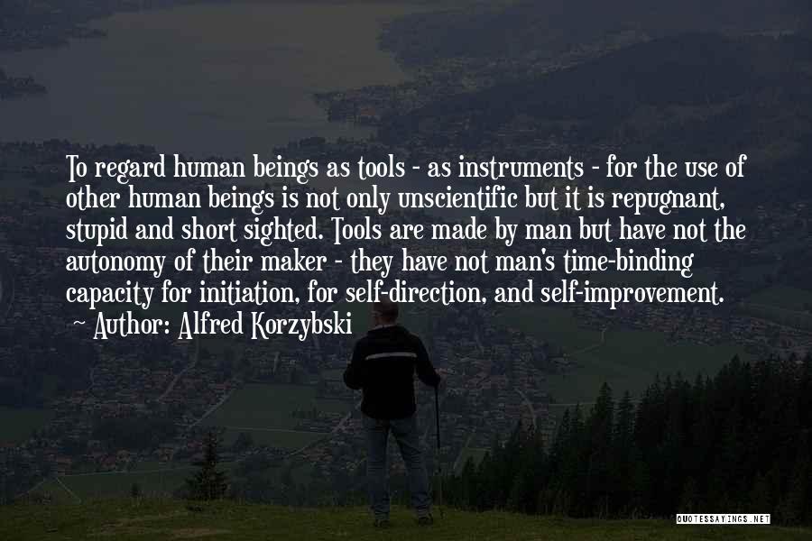 Alfred Korzybski Quotes: To Regard Human Beings As Tools - As Instruments - For The Use Of Other Human Beings Is Not Only