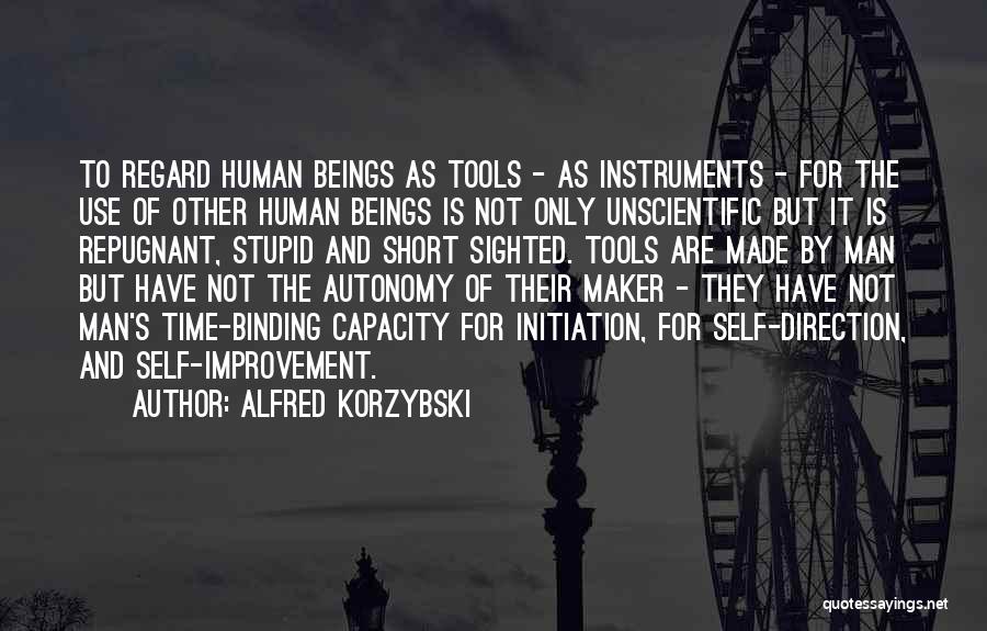 Alfred Korzybski Quotes: To Regard Human Beings As Tools - As Instruments - For The Use Of Other Human Beings Is Not Only