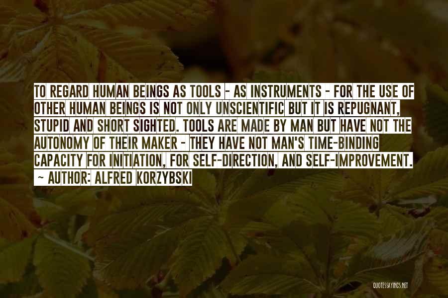 Alfred Korzybski Quotes: To Regard Human Beings As Tools - As Instruments - For The Use Of Other Human Beings Is Not Only