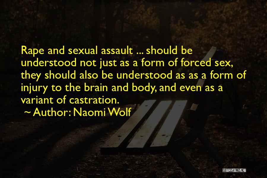 Naomi Wolf Quotes: Rape And Sexual Assault ... Should Be Understood Not Just As A Form Of Forced Sex, They Should Also Be