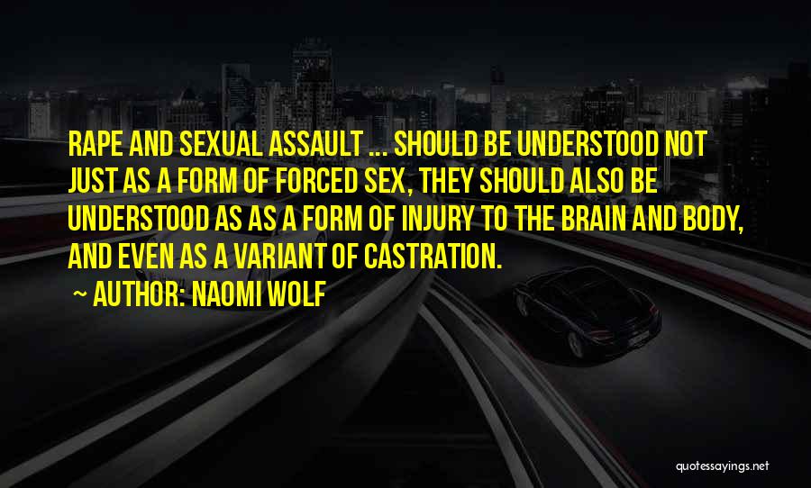 Naomi Wolf Quotes: Rape And Sexual Assault ... Should Be Understood Not Just As A Form Of Forced Sex, They Should Also Be