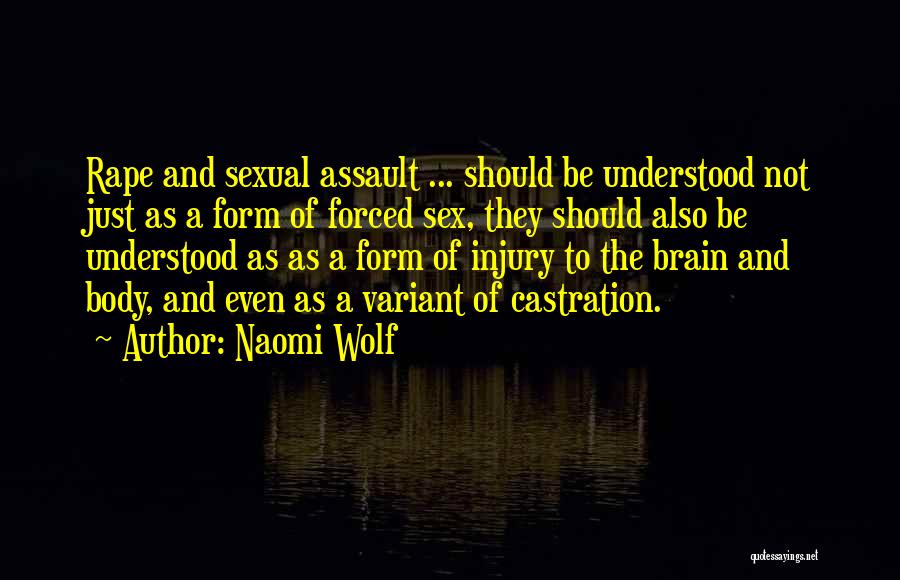 Naomi Wolf Quotes: Rape And Sexual Assault ... Should Be Understood Not Just As A Form Of Forced Sex, They Should Also Be