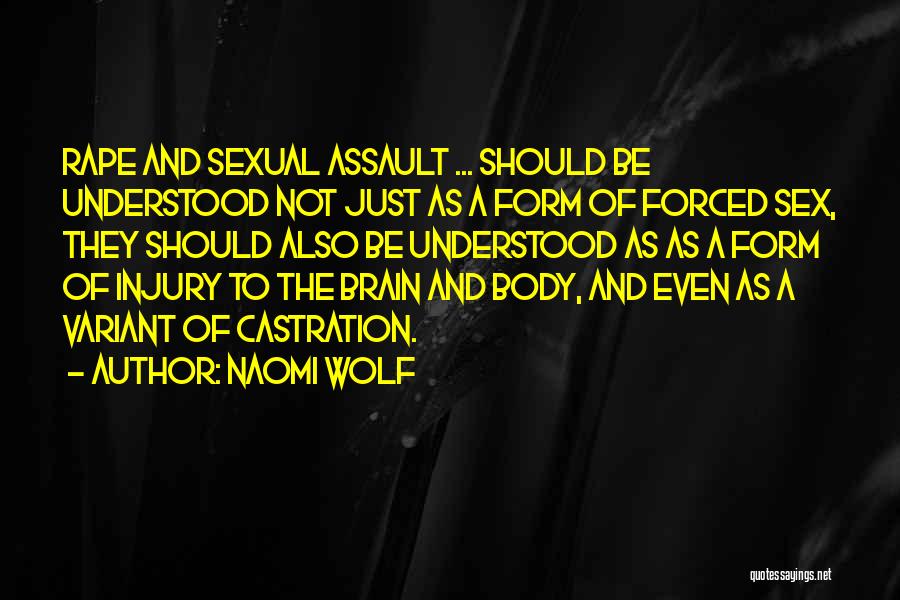 Naomi Wolf Quotes: Rape And Sexual Assault ... Should Be Understood Not Just As A Form Of Forced Sex, They Should Also Be