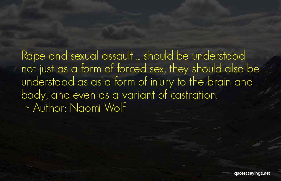 Naomi Wolf Quotes: Rape And Sexual Assault ... Should Be Understood Not Just As A Form Of Forced Sex, They Should Also Be