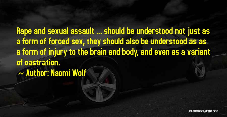 Naomi Wolf Quotes: Rape And Sexual Assault ... Should Be Understood Not Just As A Form Of Forced Sex, They Should Also Be