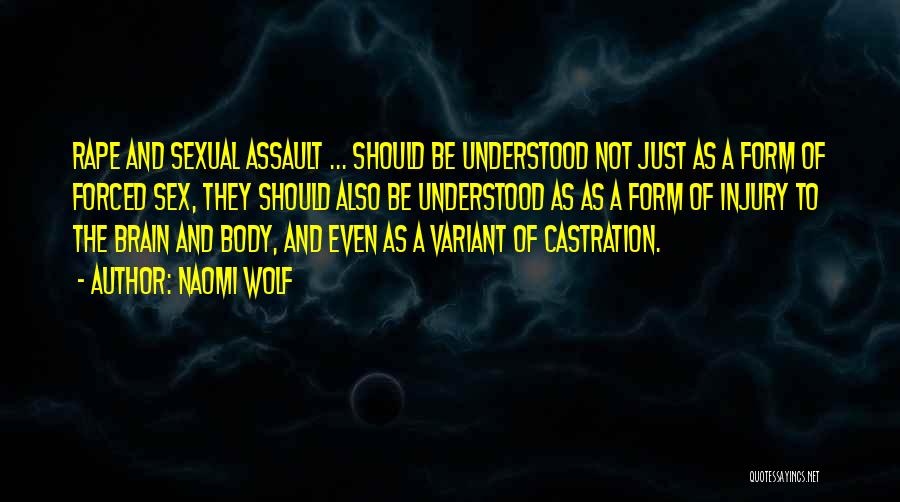 Naomi Wolf Quotes: Rape And Sexual Assault ... Should Be Understood Not Just As A Form Of Forced Sex, They Should Also Be