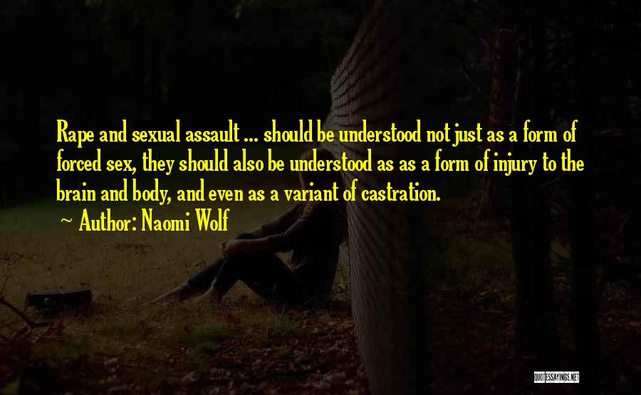 Naomi Wolf Quotes: Rape And Sexual Assault ... Should Be Understood Not Just As A Form Of Forced Sex, They Should Also Be