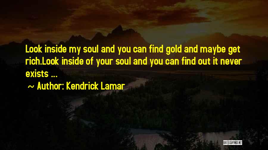 Kendrick Lamar Quotes: Look Inside My Soul And You Can Find Gold And Maybe Get Rich.look Inside Of Your Soul And You Can