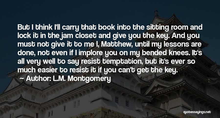 L.M. Montgomery Quotes: But I Think I'll Carry That Book Into The Sitting Room And Lock It In The Jam Closet And Give