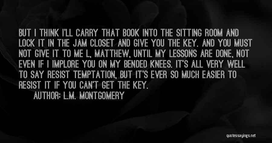 L.M. Montgomery Quotes: But I Think I'll Carry That Book Into The Sitting Room And Lock It In The Jam Closet And Give