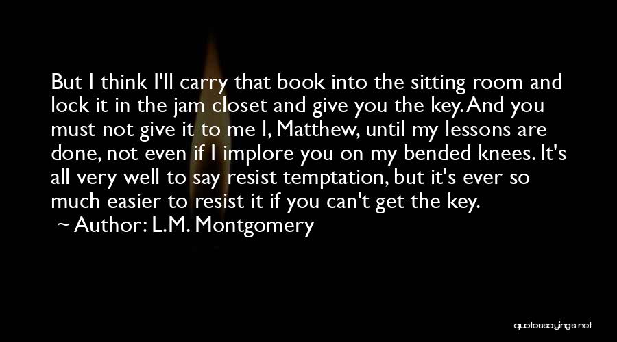 L.M. Montgomery Quotes: But I Think I'll Carry That Book Into The Sitting Room And Lock It In The Jam Closet And Give