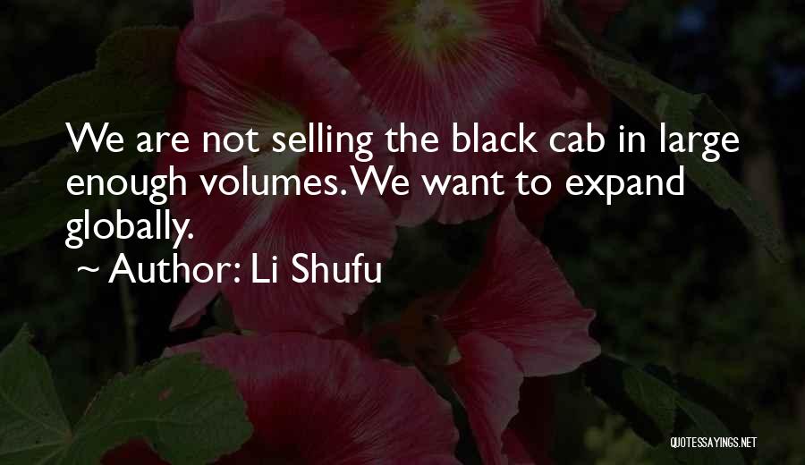 Li Shufu Quotes: We Are Not Selling The Black Cab In Large Enough Volumes. We Want To Expand Globally.