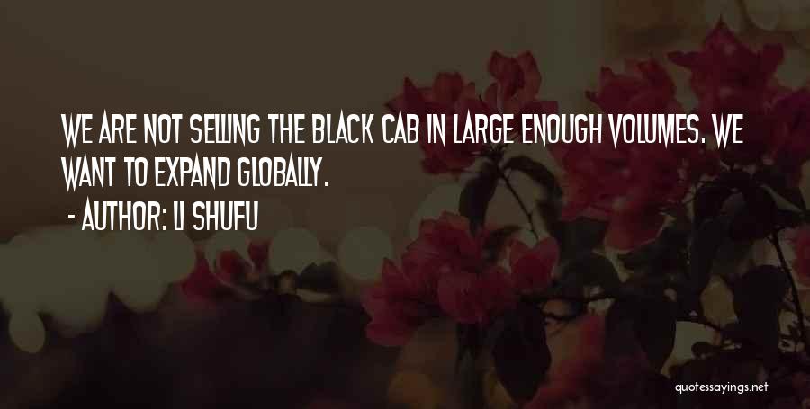 Li Shufu Quotes: We Are Not Selling The Black Cab In Large Enough Volumes. We Want To Expand Globally.