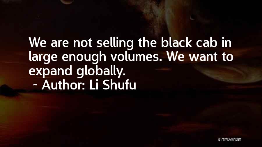 Li Shufu Quotes: We Are Not Selling The Black Cab In Large Enough Volumes. We Want To Expand Globally.