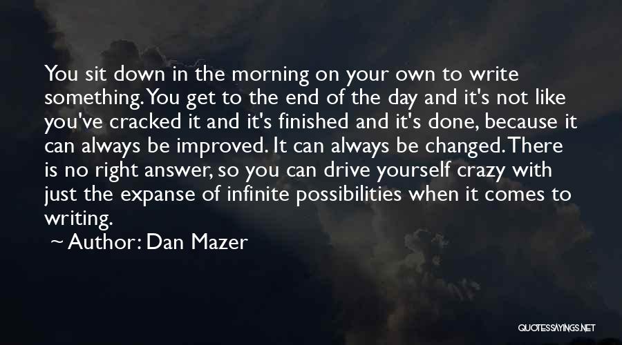 Dan Mazer Quotes: You Sit Down In The Morning On Your Own To Write Something. You Get To The End Of The Day