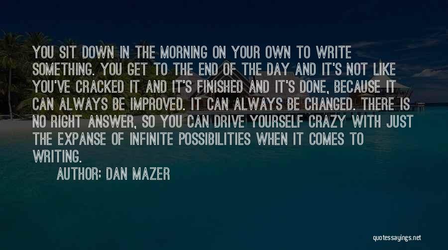 Dan Mazer Quotes: You Sit Down In The Morning On Your Own To Write Something. You Get To The End Of The Day