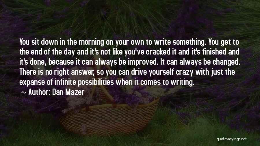 Dan Mazer Quotes: You Sit Down In The Morning On Your Own To Write Something. You Get To The End Of The Day