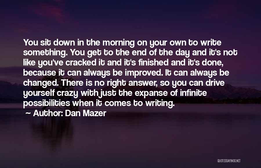 Dan Mazer Quotes: You Sit Down In The Morning On Your Own To Write Something. You Get To The End Of The Day