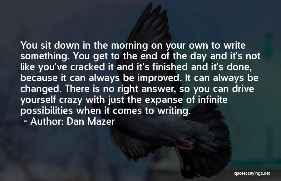 Dan Mazer Quotes: You Sit Down In The Morning On Your Own To Write Something. You Get To The End Of The Day