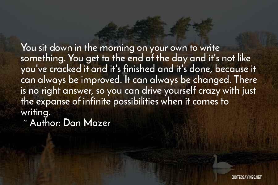 Dan Mazer Quotes: You Sit Down In The Morning On Your Own To Write Something. You Get To The End Of The Day