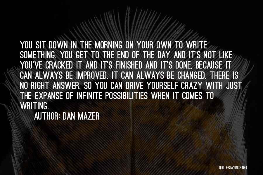 Dan Mazer Quotes: You Sit Down In The Morning On Your Own To Write Something. You Get To The End Of The Day