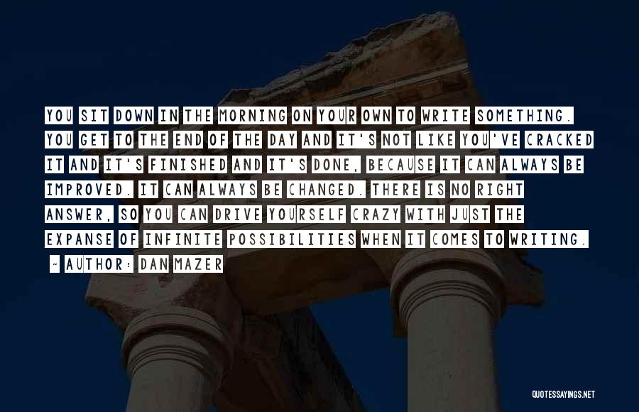 Dan Mazer Quotes: You Sit Down In The Morning On Your Own To Write Something. You Get To The End Of The Day