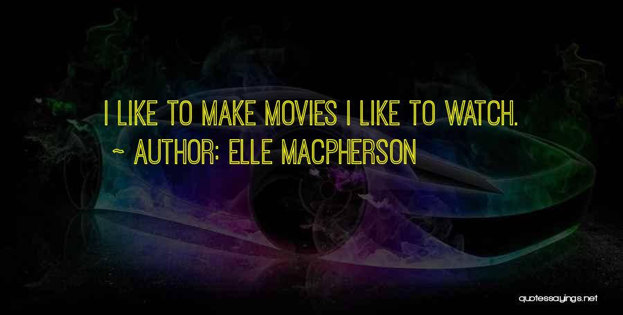 Elle Macpherson Quotes: I Like To Make Movies I Like To Watch.