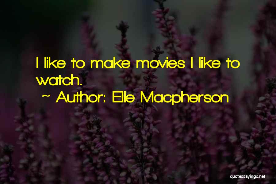 Elle Macpherson Quotes: I Like To Make Movies I Like To Watch.