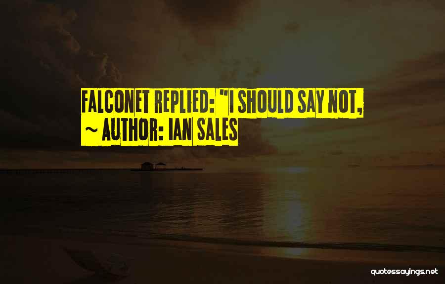 Ian Sales Quotes: Falconet Replied: I Should Say Not,