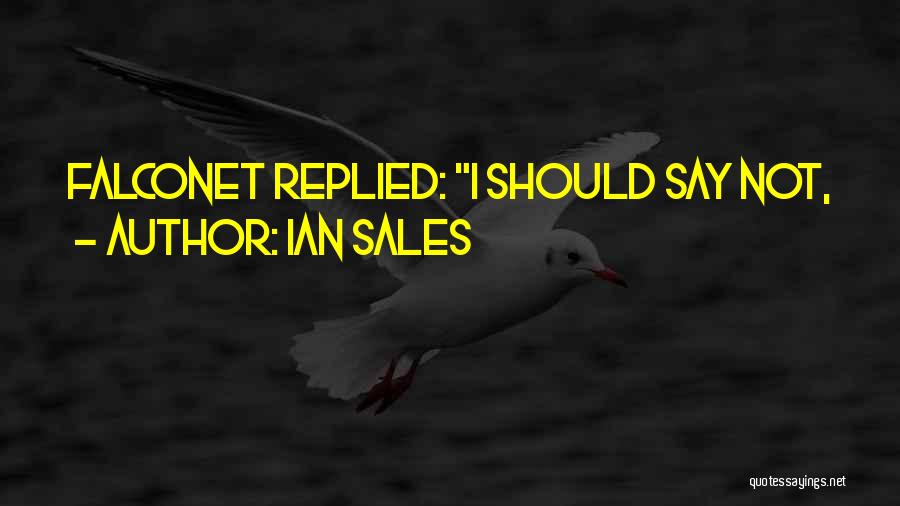 Ian Sales Quotes: Falconet Replied: I Should Say Not,