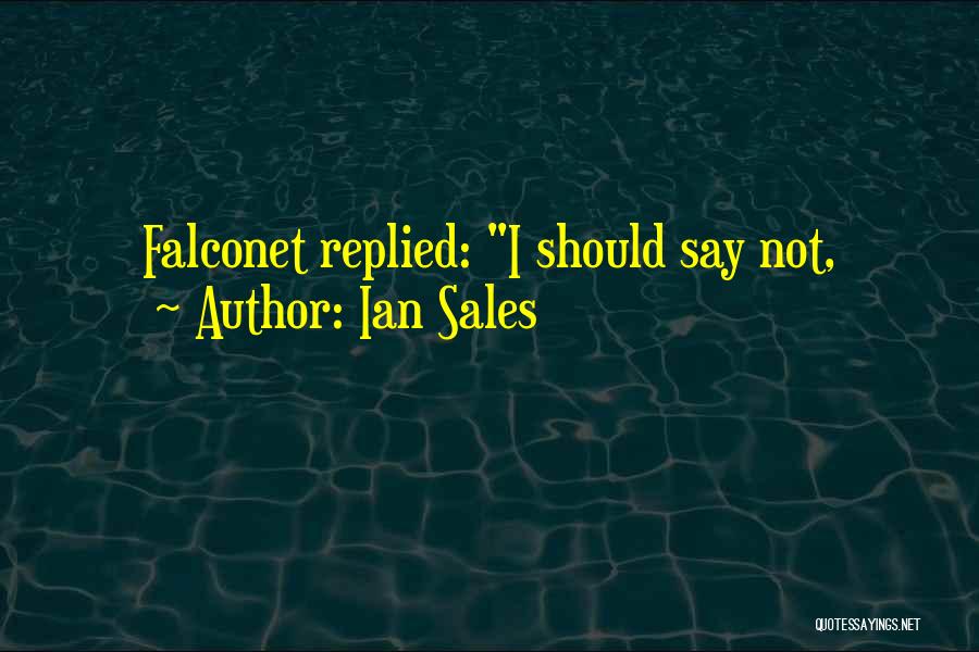Ian Sales Quotes: Falconet Replied: I Should Say Not,