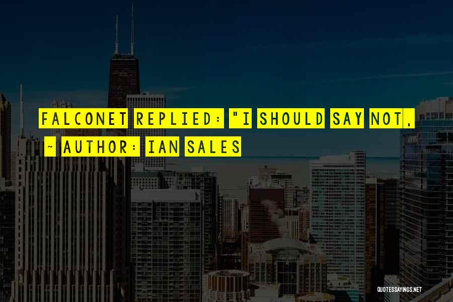 Ian Sales Quotes: Falconet Replied: I Should Say Not,