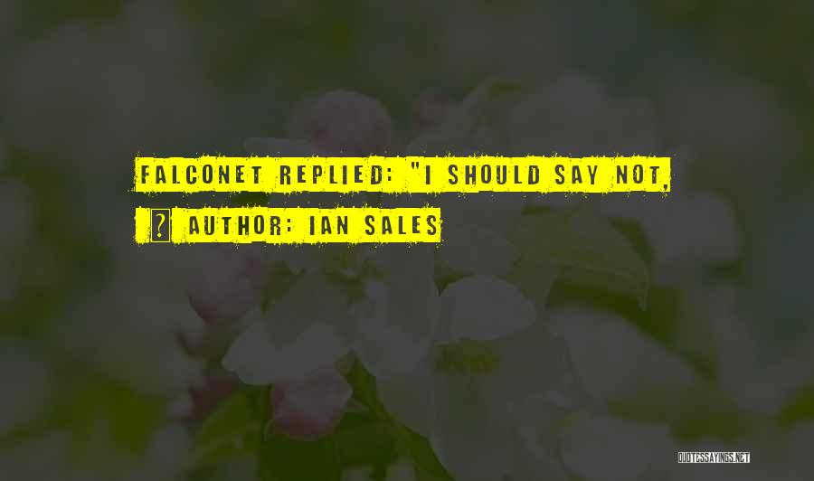 Ian Sales Quotes: Falconet Replied: I Should Say Not,