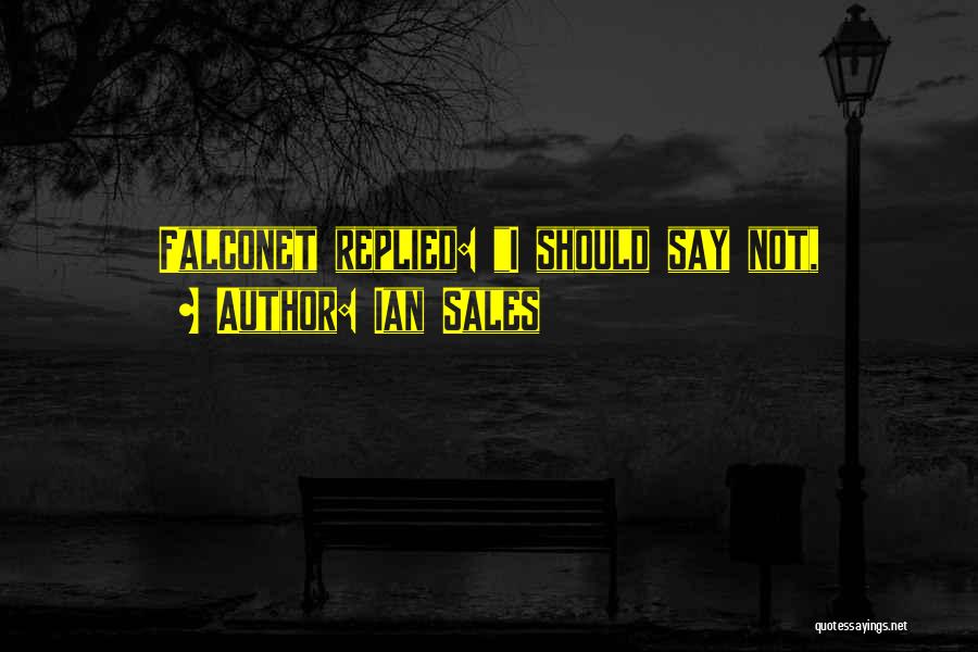 Ian Sales Quotes: Falconet Replied: I Should Say Not,