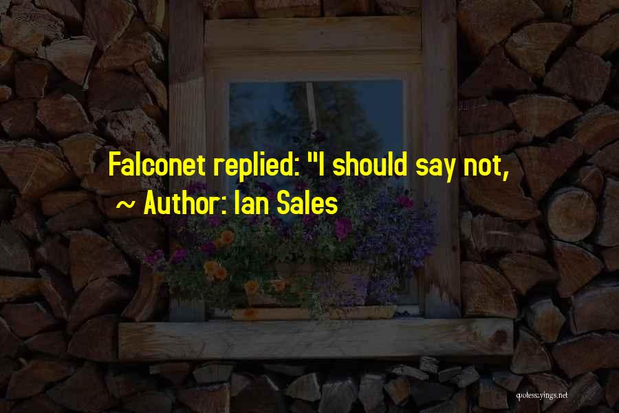 Ian Sales Quotes: Falconet Replied: I Should Say Not,