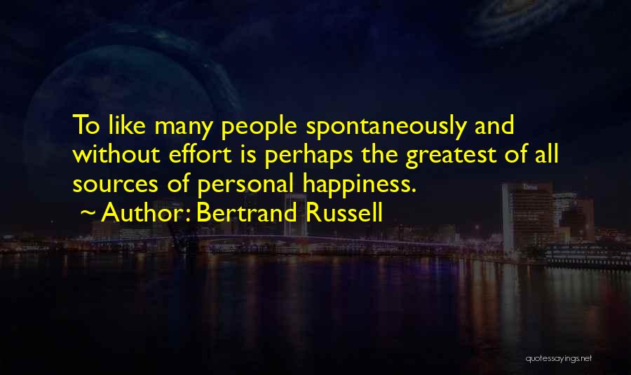 Bertrand Russell Quotes: To Like Many People Spontaneously And Without Effort Is Perhaps The Greatest Of All Sources Of Personal Happiness.