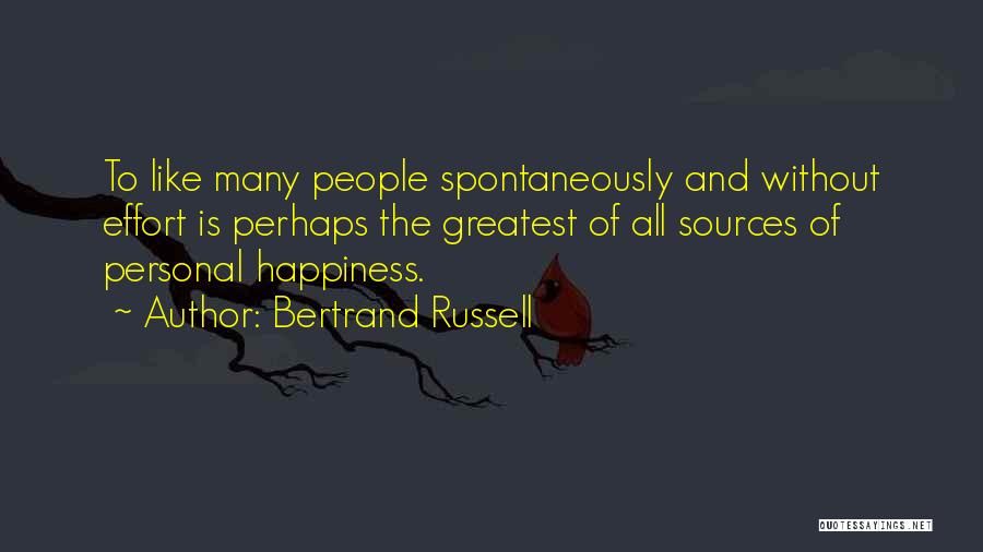 Bertrand Russell Quotes: To Like Many People Spontaneously And Without Effort Is Perhaps The Greatest Of All Sources Of Personal Happiness.