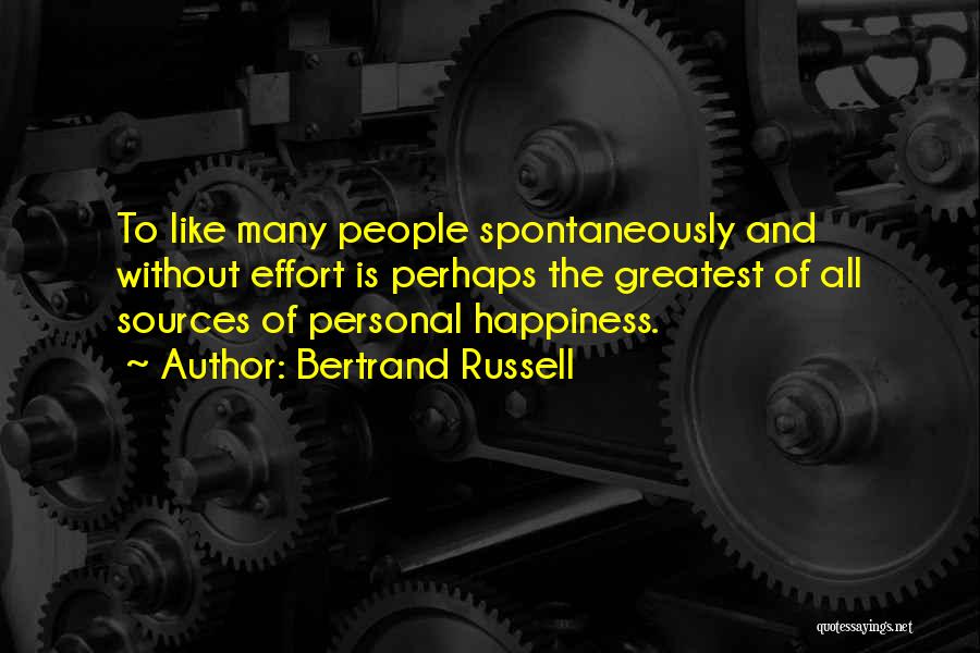 Bertrand Russell Quotes: To Like Many People Spontaneously And Without Effort Is Perhaps The Greatest Of All Sources Of Personal Happiness.