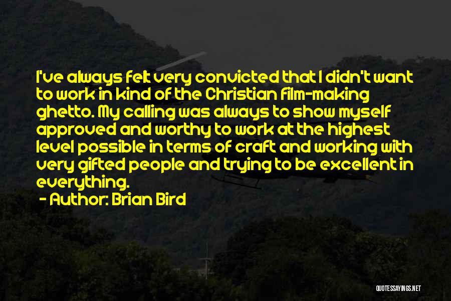 Brian Bird Quotes: I've Always Felt Very Convicted That I Didn't Want To Work In Kind Of The Christian Film-making Ghetto. My Calling