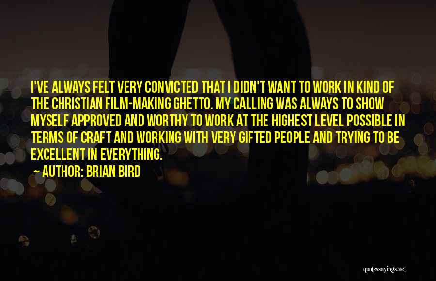 Brian Bird Quotes: I've Always Felt Very Convicted That I Didn't Want To Work In Kind Of The Christian Film-making Ghetto. My Calling