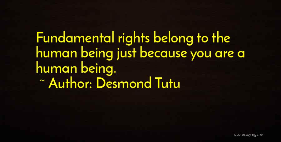 Desmond Tutu Quotes: Fundamental Rights Belong To The Human Being Just Because You Are A Human Being.