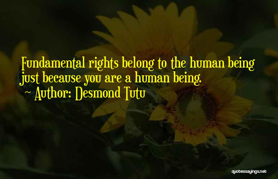 Desmond Tutu Quotes: Fundamental Rights Belong To The Human Being Just Because You Are A Human Being.