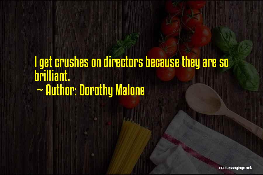 Dorothy Malone Quotes: I Get Crushes On Directors Because They Are So Brilliant.