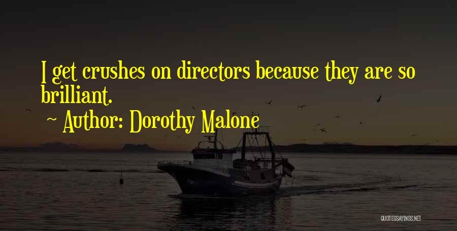 Dorothy Malone Quotes: I Get Crushes On Directors Because They Are So Brilliant.